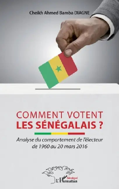 Comment votent les Sénégalais ?: Analyse du comportement de l'électeur de 1960 au 20 mars 2016 by Diagne Cheikh Ahmed Bamba