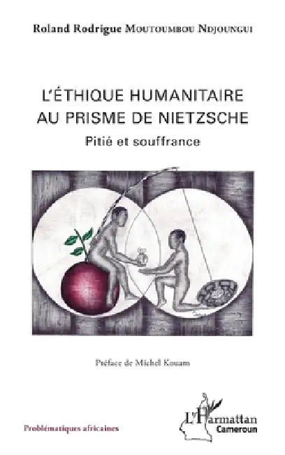 Ethique humanitaire au prisme de Nietzsche (L'): Pitié et souffrance by Moutoumbou Ndjoungui Roland Rodrigue