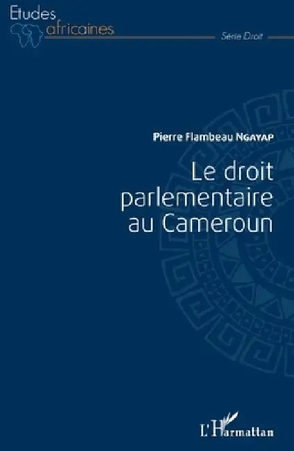 Droit parlementaire au Cameroun (Le) by Ngayap Pierre Flambeau