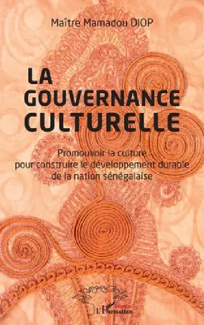 Gouvernance culturelle (La): Promouvoir la culture pour construire le développement durable de la nation sénégalaise by Diop Mamadou