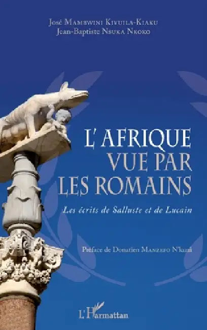 L'Afrique vue par les romains: Les écrits de Salluste et de Lucain by José Mambwini Kivuila-Kiaku, Jean-Baptiste Nsuka Nkoko