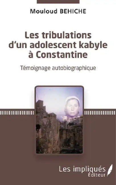 Les tribulations d'un adolescent kabyle à Constantine: Témoignage autobiographique by Mouloud Behiche