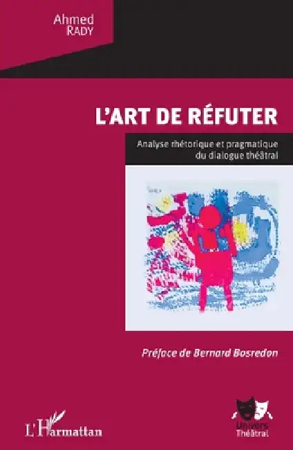 L'art de réfuter: Analyse rhétorique et pragmatique du dialogue théâtral by Rady Ahmed