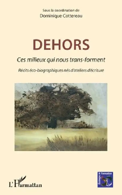 Dehors: Ces milieux qui nous transforment Récits éco-biographiques nés d'ateliers d'écriture by Dominique Cottereau