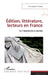 Edition, littérature, lecteurs en France: De l'imprimerie à internet by Fraisse Emmanuel