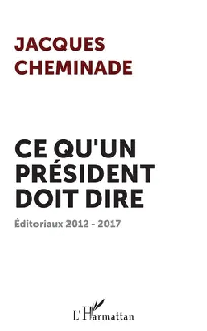 Ce qu'un président doit dire: Éditoriaux 2012 - 2017 by Cheminade Jacques