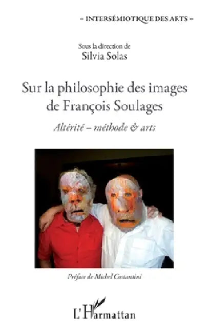 Sur la philosophie des images de François Soulages: Altérité - méthode & arts by Solas Silvia
