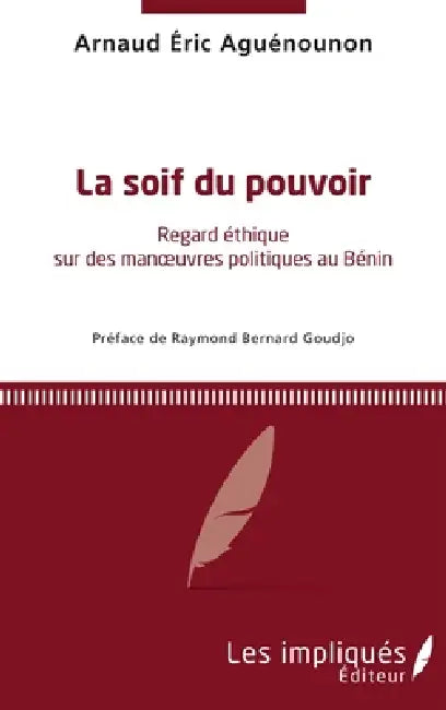 La soif du pouvoir: Regard éthique sur des manoeuvres politique au Bénin by Arnaud Eric Aguénounon