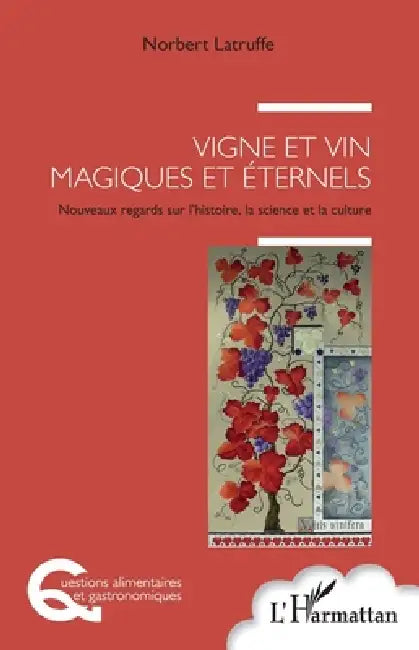 Vigne et vin magiques et éternels: Nouveaux regards sur l'histoire, la science et la culture by Norbert Latruffe