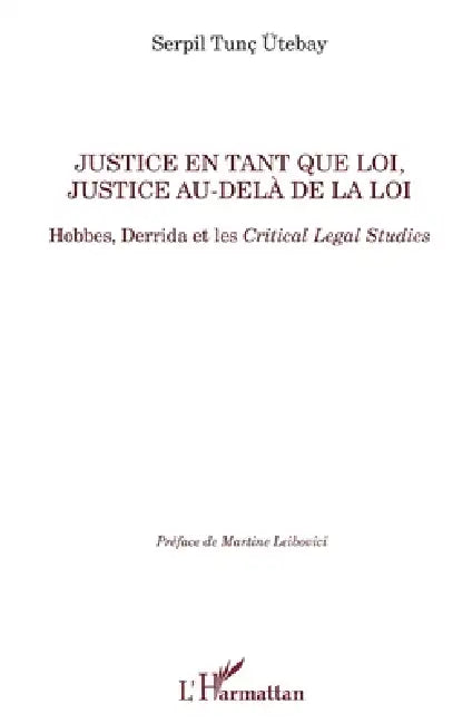 Justice en tant que loi, justice au-delà de la loi: Hobbes, Derrida et les Critical Legal Studies by Tunc Utebay Serpil