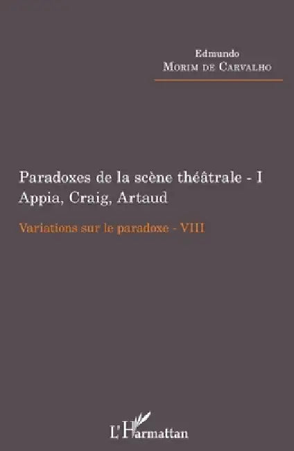 Paradoxes de la scène théâtrale - I Appia, Craig, Artaud: Variations sur le paradoxe VIII by Edmundo Morim de Carvalho
