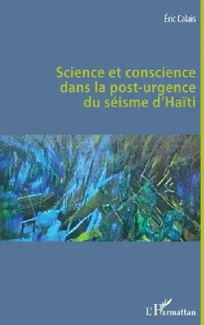 Science et conscience dans la post-urgence du séisme d'Haïti by Calais Eric