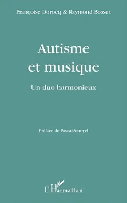 Autisme et musique: Un duo harmonieux by Raymond Bossut, Francoise Dorocq