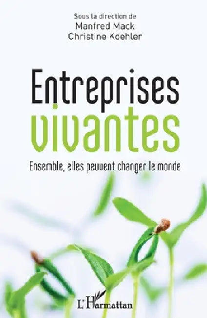 Entreprises vivantes: Ensemble, elles peuvent changer le monde by Mack Manfred, Christine Koehler