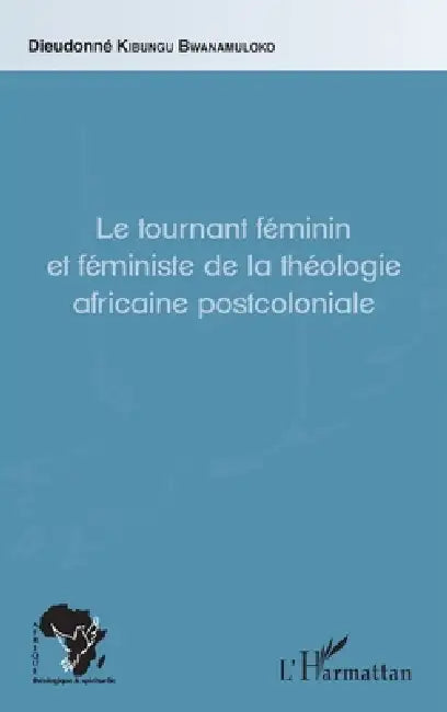 Le tournant féminin et féministe de la théologie africaine postcoloniale by Kibungu Dieudonne