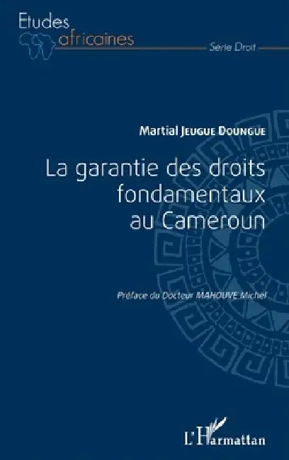 La garantie des droits fondamentaux au Cameroun by Jeugue Doungue Martial