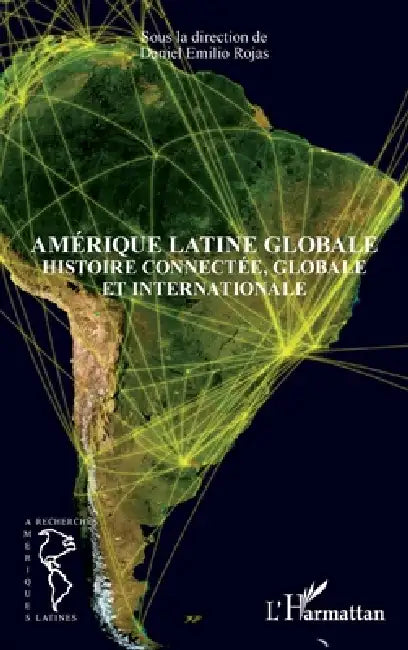 Amérique latine globale: Histoire connectée, globale et internationale by Rojas Castro Daniel Emilio