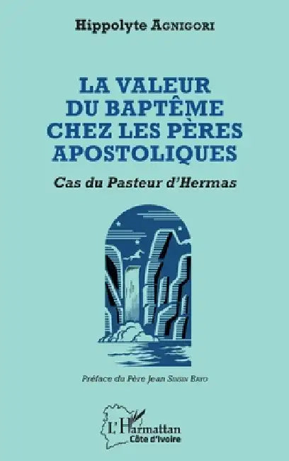 Valeur du baptême chez les pères apostoliques: Cas du Pasteur d'Hermas by Agnigori Hippolyte