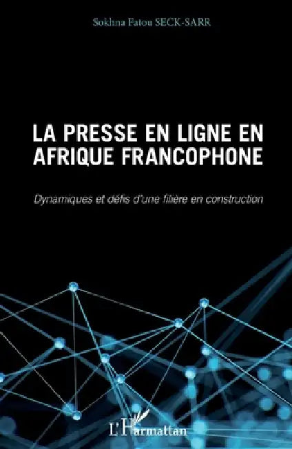 Presse en ligne en Afrique francophone (La): Dynamiques et défis d'une filière en construction by Seck Sarr Sokhna Fatou