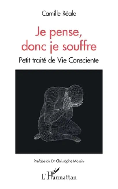 Je pense, donc je souffre: Petit traité de Vie Consciente by Camille Réale