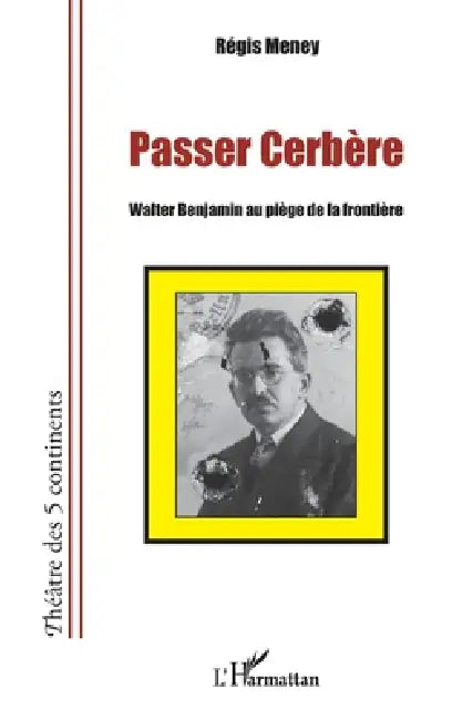 Passer cerbère: Walter Benjamin au piège de la frontière by Régis Meney