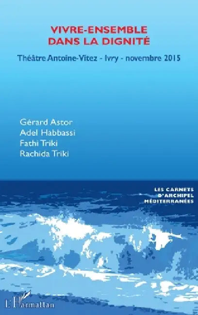 Vivre-ensemble dans la dignité: Théâtre Antoine Vitez - Ivry - novembre 2015 by Gérard Astor, Habbassi Adel, Fathi Triki