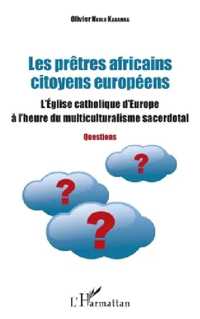 Les prêtres africains citoyens européens: L'Eglise catholique d'Europe à l'heure du multiculturalisme sacerdotal Questions by Olivier Nkulu Kabamba