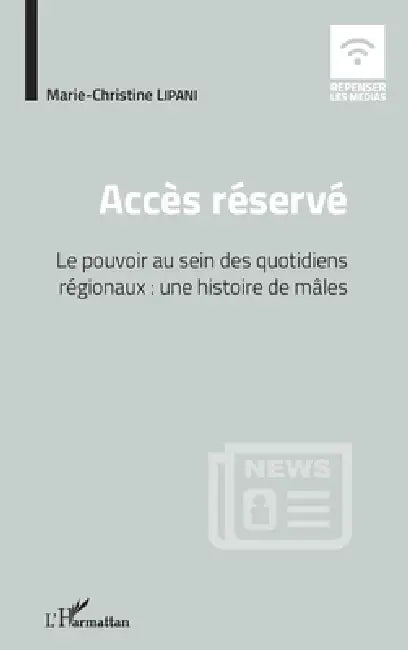 Accès réservé: Le pouvoir au sein des quotidiens régionaux: une histoire de mâles by Lipani Marie Christine