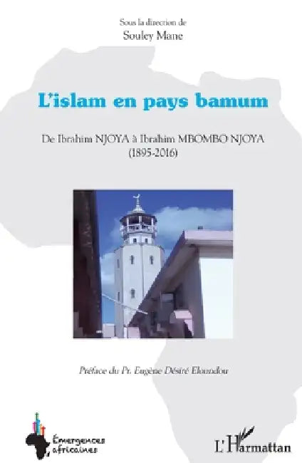 L'islam en pays bamum: De Ibrahim NJOYA à Ibrahim NBOMBO NJOYA (1895 - 2016) by Souley Mane