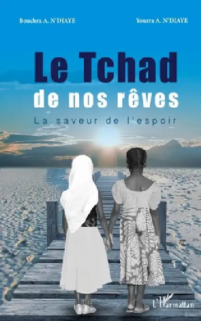 Le Tchad de nos rêves: La saveur de l'espoir by N'Diaye Yousra, N'Diaye Bouchra