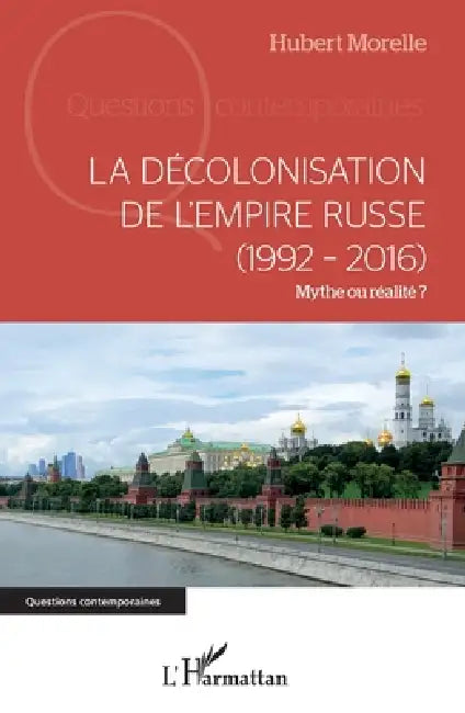 La décolonisation de l'Empire russe (1992-2016): Mythe ou réalité ? by Hubert Morelle