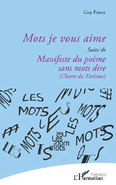 Mots je vous aime: suivi de Manifeste du poème sans mots dire (Charte du Titrisme) by Foissy Guy