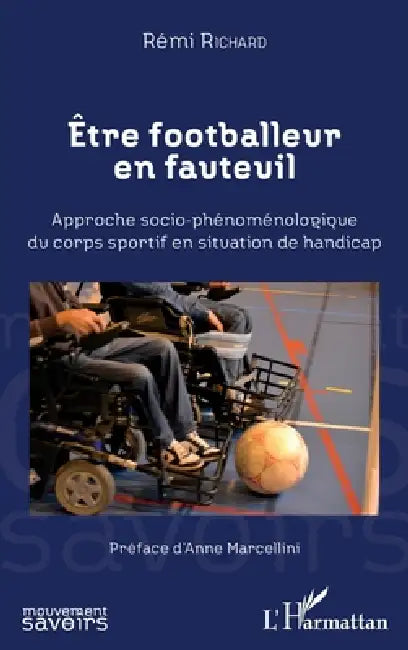 Etre footballeur en fauteuil: Approche socio-phénoménologique du corps sportif en situation de handicap by Richard Remi