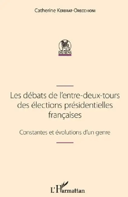 Les débats de l'entre-deux-tours des élections présidentielles françaises: Constantes et évolutions d'un genre by Catherine Kerbrat Orecchioni