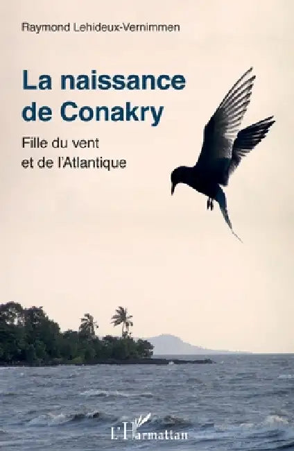 La naissance de Conakry: Fille du vent et de l'Atlantique by Raymond Lehideux-Vernimmen