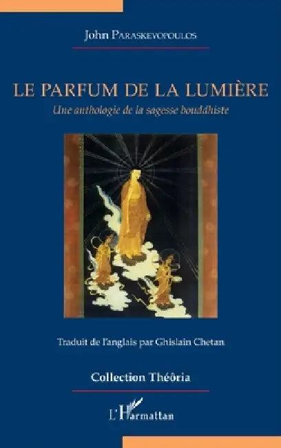 Le parfum de la lumière: Une anthologie de la sagesse bouddhiste by Paraskevopoulos John