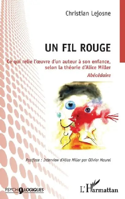 Un fil rouge: Ce qui relie l'oeuvre d'un auteur à son enfance, selon la théorie d'Alice Miller Abécédaire by Christian Lejosne