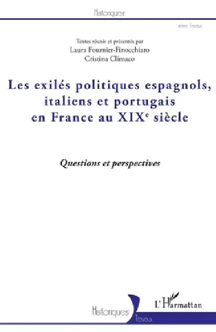 Les exilés politiques espagnols, italiens et portugais en France au XIXe siècle: Questions et perspectives by Climaco Cristina, Fournier-Finocchiaro Laura