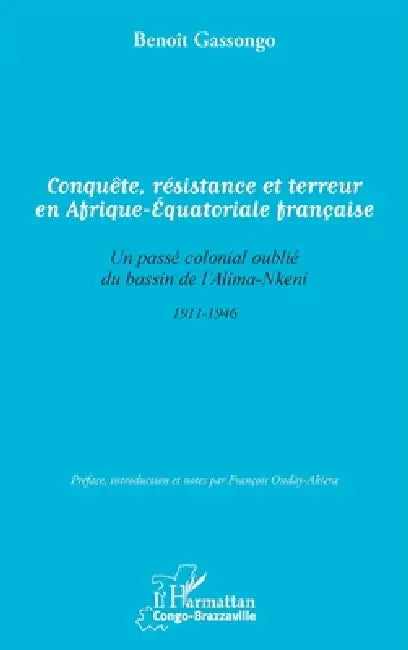Conquête, résistance et terreur en Afrique - Equatoriale française: Un passé colonial oublié du bassin de l'Alima-Nkeni 1911-1946 by Benoît Gassongo