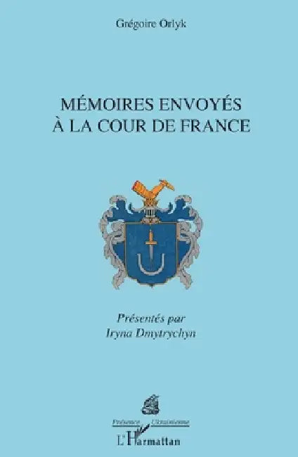 Mémoires envoyés à la cour de France by Iryna Dmytrychyn Bonin