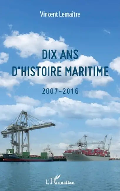 Dix ans d'histoire maritime: 2007-2016 by Lemaitre Vincent