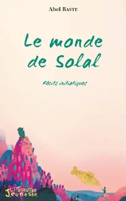Le monde de Solal: Récits initiatiques by Mouchet Bastien