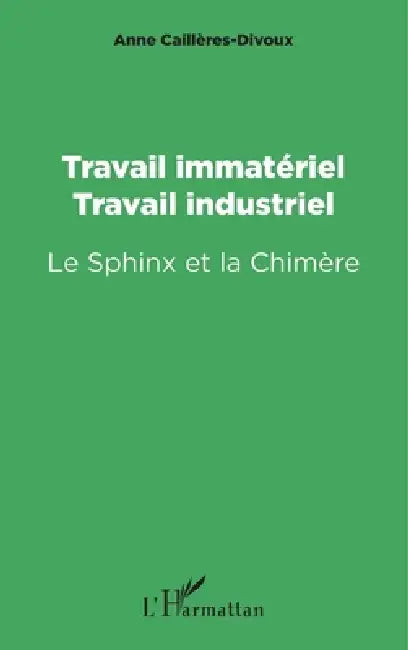 Travail immatériel, travail industriel: Le Sphinx et la Chimère by Cailleres Divoux Anne