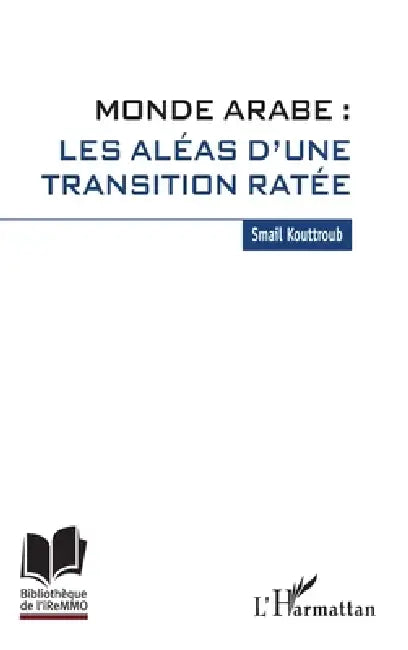 Monde arabe: les aléas d'une transition ratée by Kouttroub Smail