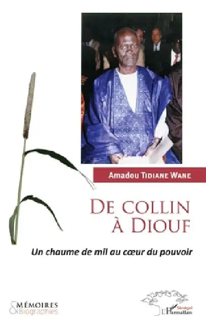 De Collin à Diouf: Un chaume de mil au coeur du pouvoir by Wane Amadou Tidiane