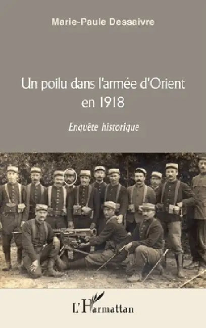 Un poilu dans l'armée d'Orient en 1918: Enquête historique by Marie Paule Dessaivre