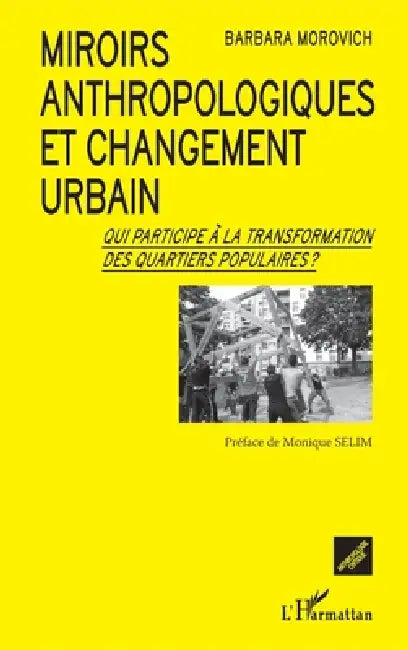 Miroirs anthropologiques et changement urbain: Qui participe à la transformation des quartiers populaires ? by Morovich Barbara