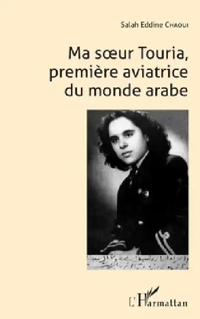 Ma soeur Touria, première aviatrice du monde arabe by Chaoui Salah Eddine