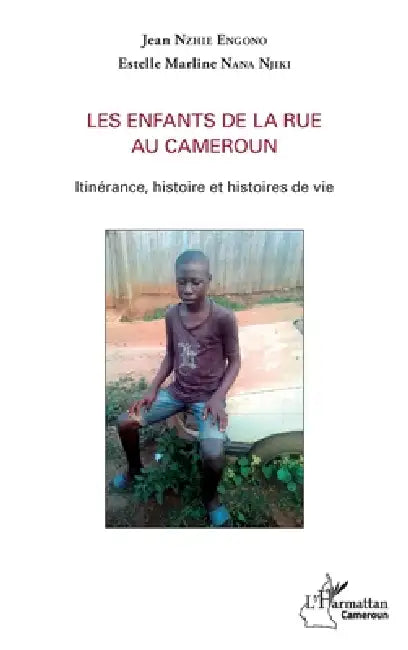 Les enfants de la rue au Cameroun: Itinérance, histoire et histoires de vie by Nzhie Engono Jean, Nana Njiki Estelle Marline