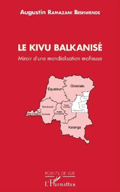 Le Kivu Balkanisé: Miroir d'une mondialisation mafieuse by Augustin Ramazani Bishwende